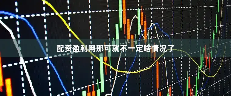 配资盈利网那可就不一定啥情况了