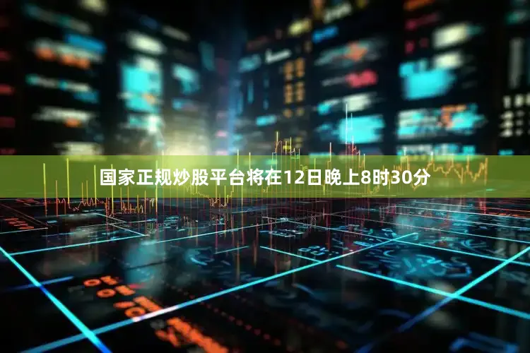 国家正规炒股平台将在12日晚上8时30分